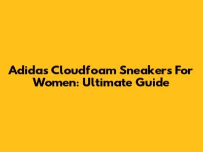 Adidas Cloudfoam Sneakers For Women: Ultimate Guide