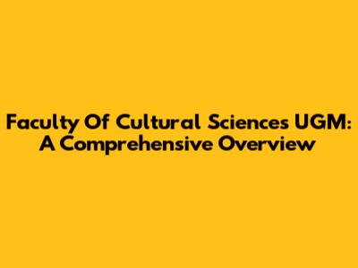 Faculty Of Cultural Sciences UGM: A Comprehensive Overview