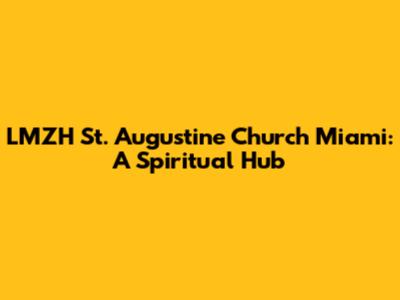 LMZH St. Augustine Church Miami: A Spiritual Hub