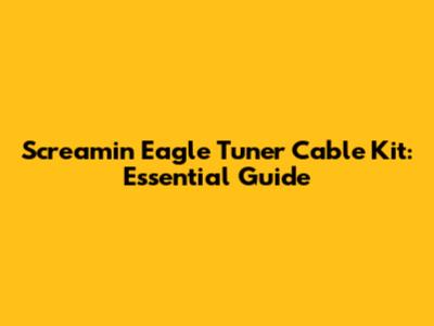 Screamin' Eagle Tuner Cable Kit: Essential Guide