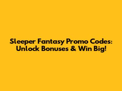 Sleeper Fantasy Promo Codes: Unlock Bonuses & Win Big!